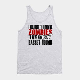 I Would Push You In Front Of Zombies To Save My Basset Hound Tank Top